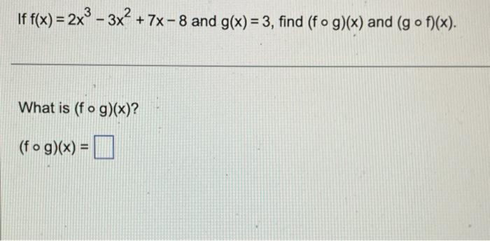 Solved If F X 2x³ 3x² 7x 8 And G X 3 Find