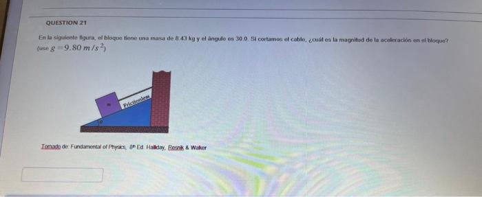 En la siguiente flgura, ef bloque tiene una mase de \( 843 \mathrm{~kg} \) y el àngulo en \( 30.9 \). St cortamon of cablo, ¿