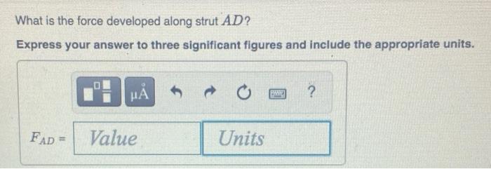 What is the force developed along strut \( A D \) ?
Express your answer to three significant figures and include the appropri