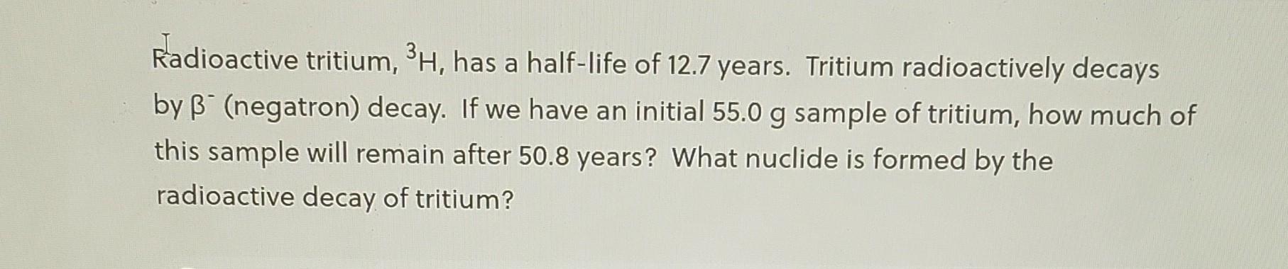 Solved Radioactive tritium, 3H, has a half-life of 12.7 | Chegg.com