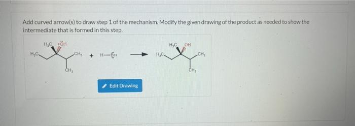 Add curved arrow(s) to draw step 1 of the mechanism. Modify the given drawing of the product as needed to show the
intermedia