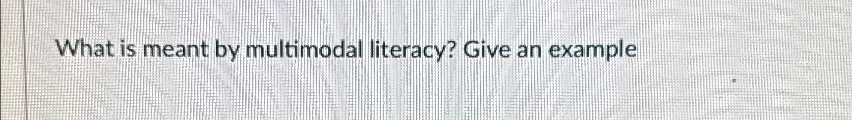 What is meant by multimodal literacy? Give an example | Chegg.com