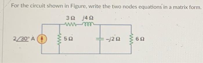 Solved For the circuit shown in Figure, write the two nodes | Chegg.com