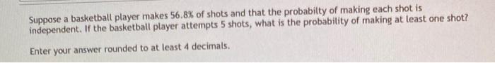 Solved Suppose a basketball player makes 56.8% of shots and | Chegg.com