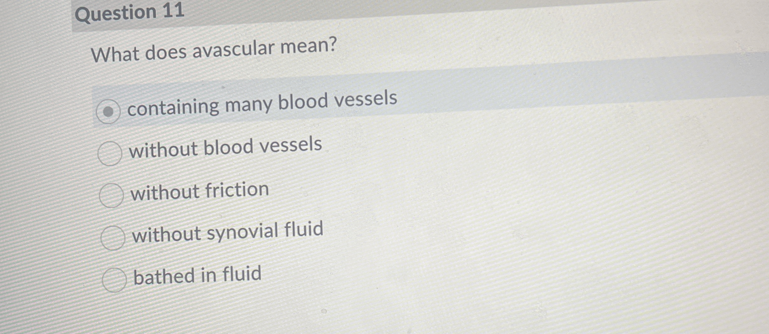 Solved Question 11What does avascular mean?containing many