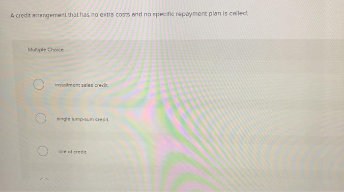 Solved A Credit Arrangement That Has No Extra Costs And No Chegg Com