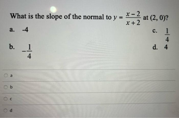 Solved What is the slope of the normal to y=x+2x−2 at (2,0)? | Chegg.com