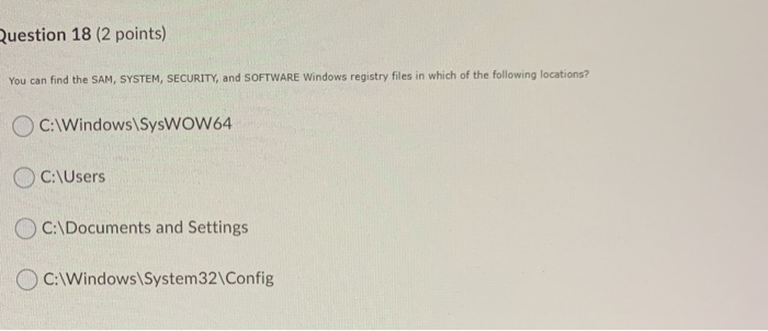 Sam System Security Software Solved Question 18 (2 points) You can find the SAM, SYSTEM, | Chegg.com