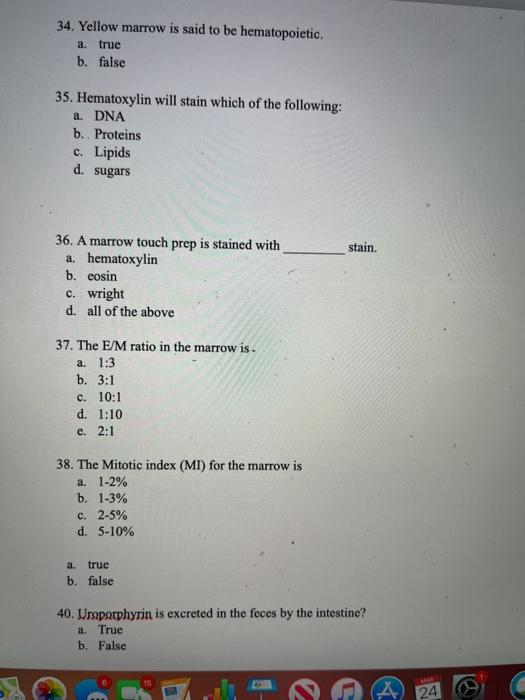 34. Yellow marrow is said to be hematopoietic. a. true b. false 35. Hematoxylin will stain which of the following: a. DNA b.