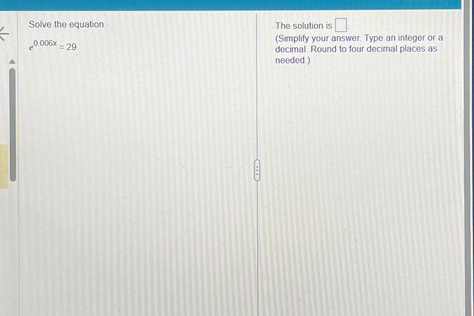 Solved Solve the equatione0.006x=29The solution is(Simplify | Chegg.com