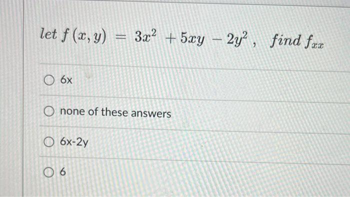 Solved Let F X Y 3x2 5xy−2y2 Find Fxx 6x None Of These