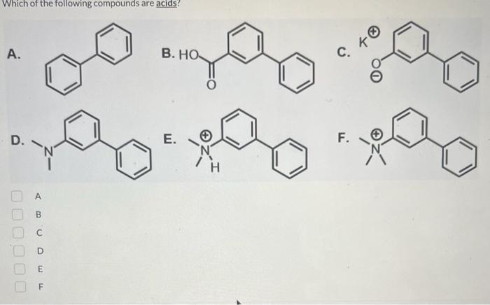 Which of the following compounds are acids?
A.
B.
c.
D.
E.
F.