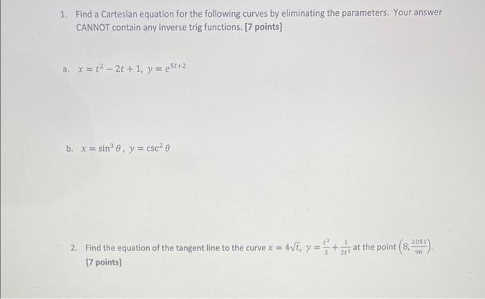 1. Find a Cartesian equation for the following curves by eliminating the parameters. Your answer CANNOT contain any inverse t