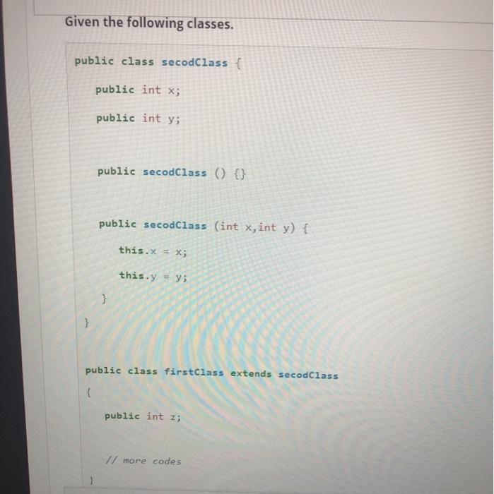 Solved Given the following classes. public class secodClass | Chegg.com