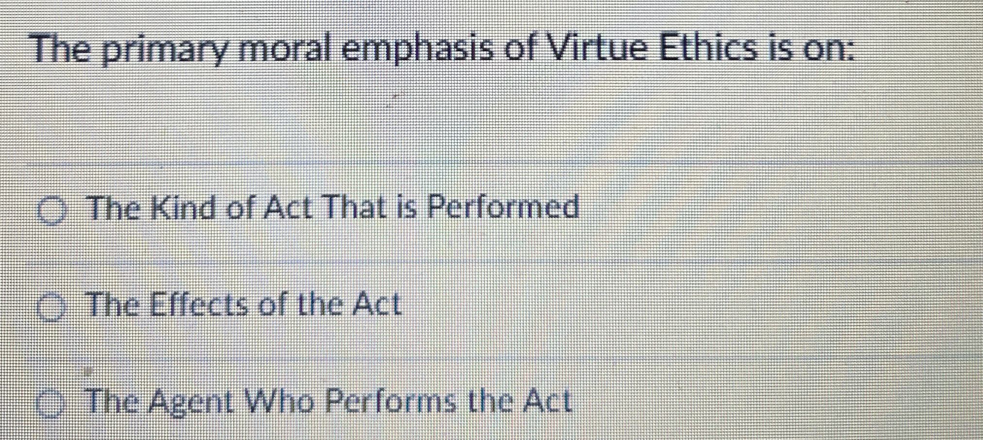 Solved The primary moral emphasis of Virtue Ethics is on:The | Chegg.com
