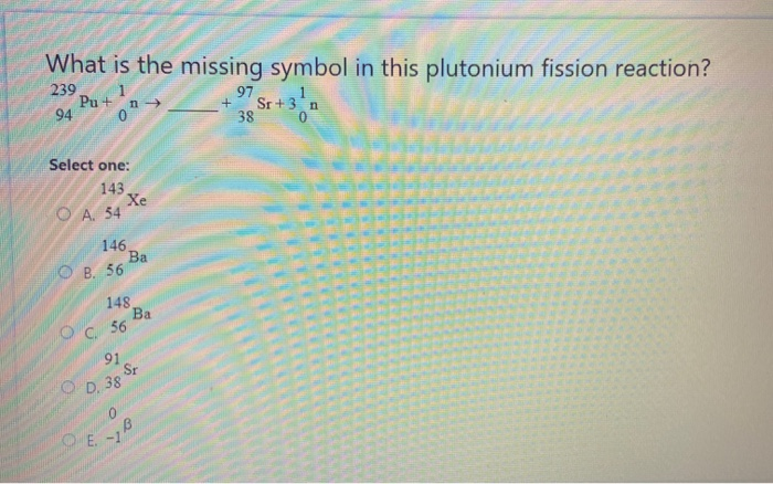 Solved What is the missing symbol in this plutonium fission | Chegg.com
