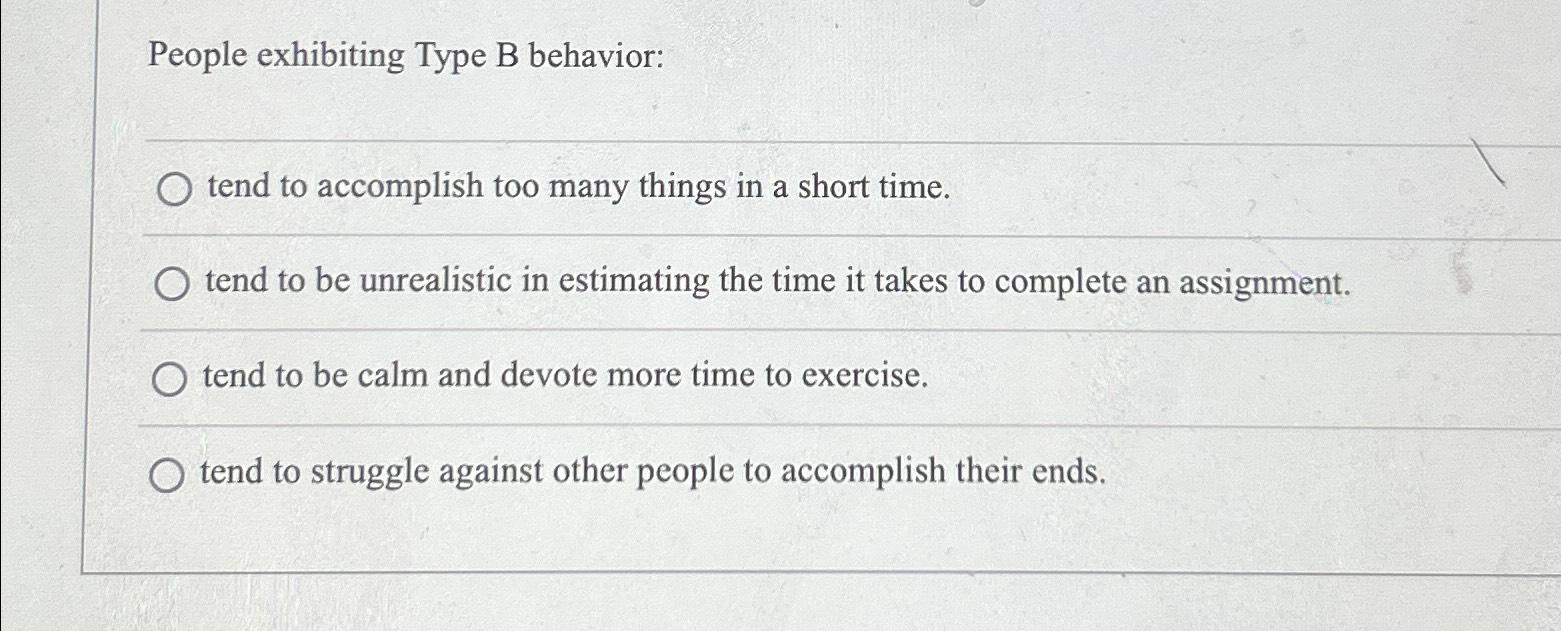 Solved People exhibiting Type B behavior:tend to accomplish | Chegg.com