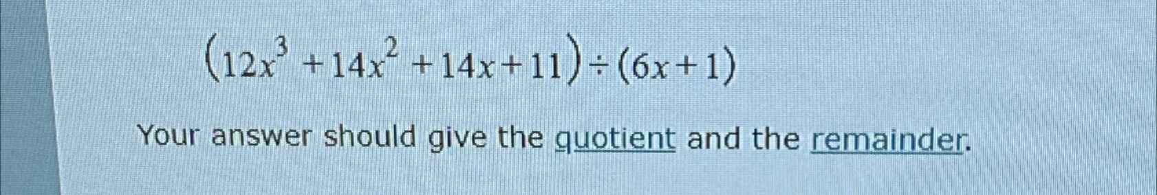 Solved (12x3+14x2+14x+11)÷(6x+1)Your answer should give the | Chegg.com