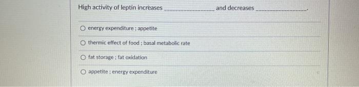 High activity of leptin increases and decreases energy expenditure ; appetite othermic effect of food : basal metabolic rate