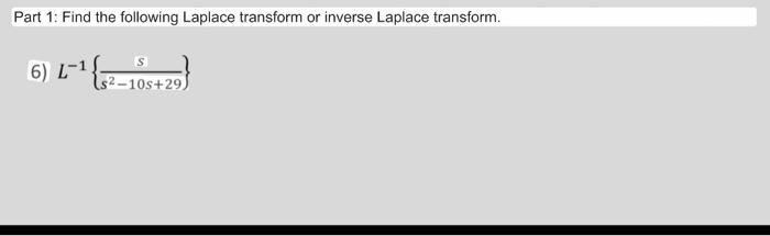 Part 1: Find the following Laplace transform or inverse Laplace transform. 6) \( L^{-1}\left\{\frac{s}{s^{2}-10 s+29}\right\}