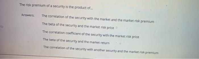 Solved The risk premium of a security is the product of... | Chegg.com