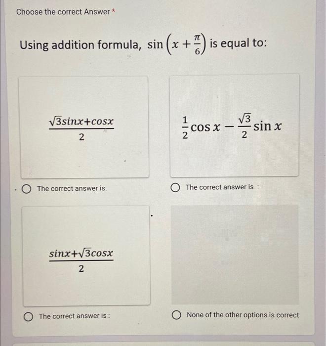 Choose the correct Answer *
Using addition formula, \( \sin \left(x+\frac{\pi}{6}\right) \) is equal to:
\[
\frac{\sqrt{3} \s