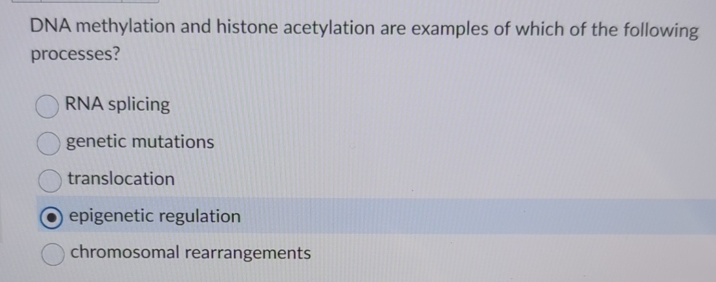 Solved DNA methylation and histone acetylation are examples | Chegg.com