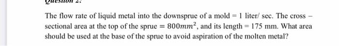 Solved The flow rate of liquid metal into the downsprue of a | Chegg.com