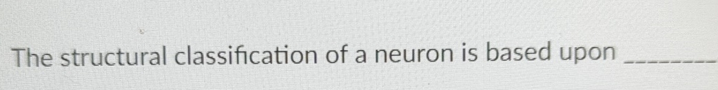 Solved The Structural Classification Of A Neuron Is Based Chegg Solved The Structural Classification Of A Neuron Is Based Chegg