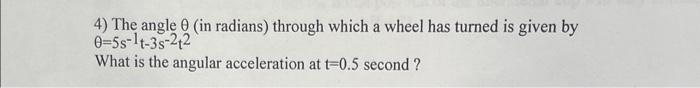 Solved 4) The angle θ (in radians) through which a wheel has | Chegg.com