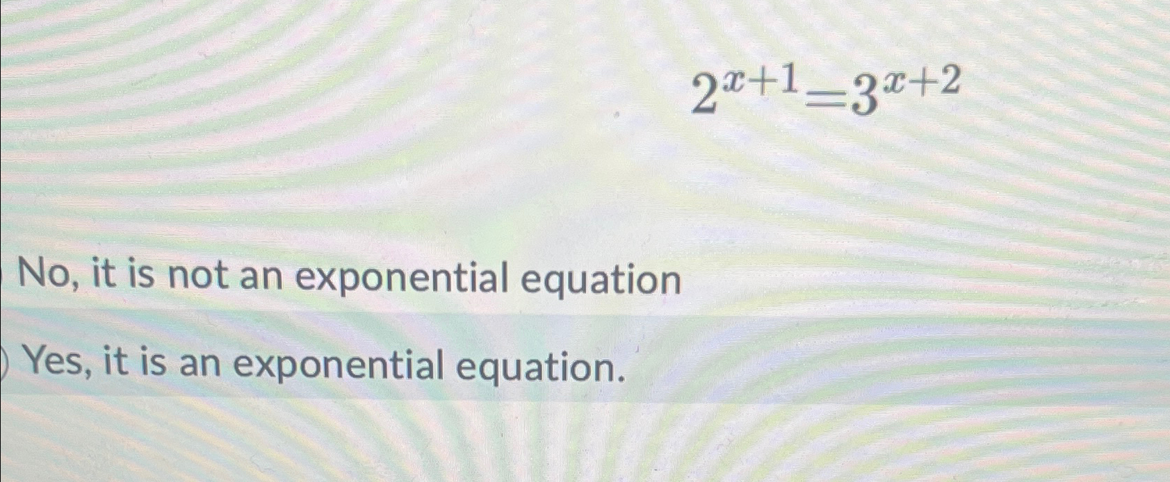 Solved 2x+1=3x+2No, ﻿it is not an exponential equationYes, | Chegg.com