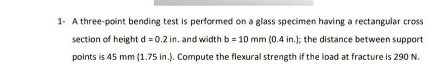 Solved 1- A three-point bending test is performed on a glass | Chegg.com