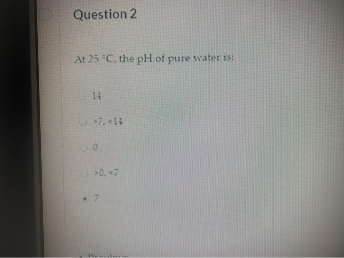 Solved Question 2 At 25 °C, the pH of pure water is 14 >7,