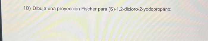 10) Dibuja una proyección Fischer para (S)-1,2-dicloro-2-yodopropano: