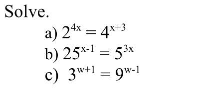 \( \begin{array}{l}2^{4 x}=4^{x+3} \\ 25^{x-1}=5^{3 x} \\ 3^{w+1}=9^{w-1}\end{array} \)