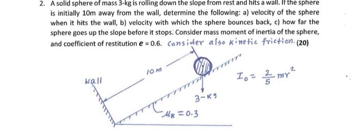 Solved 2. A solid sphere of mass 3-kg is rolling down the | Chegg.com