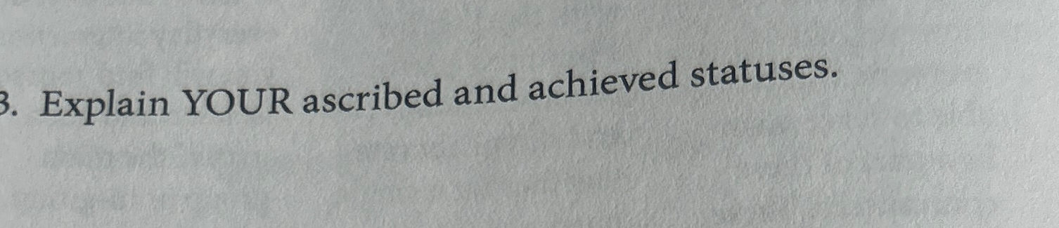 Solved Explain YOUR ascribed and achieved statuses. | Chegg.com