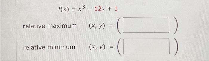 \[ f(x)=x^{3}-12 x+1 \] relative maximum \( (x, y)=(\quad) \) relative minimum \( \quad(x, y)=(\quad \)