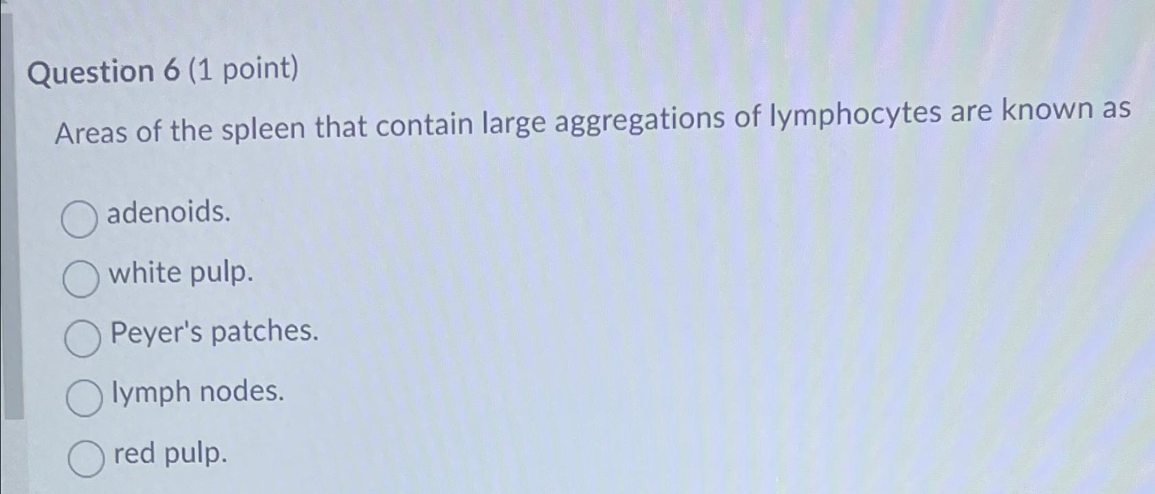 Solved Question 6 (1 ﻿point)Areas of the spleen that contain