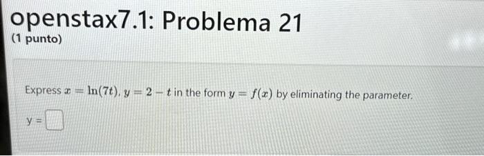 Express \( x=\ln (7 t), y=2-t \) in the form \( y=f(x) \) by eliminating the parameter. \[ y= \]