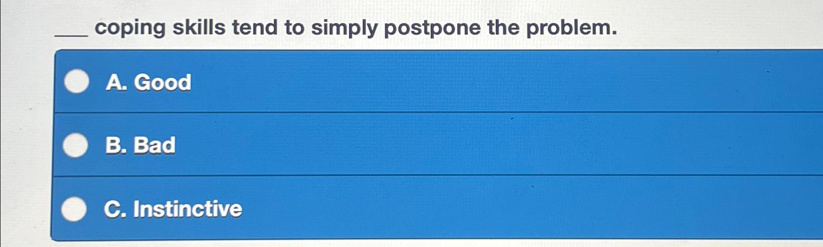 Solved coping skills tend to simply postpone the problem.A. | Chegg.com