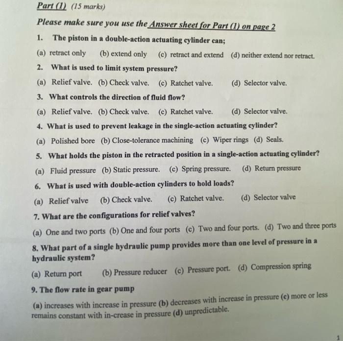 Part (1) (15 marks)
Please make sure you use the Answer sheet for Part (1) on page 2
1. The piston in a double-action actuati