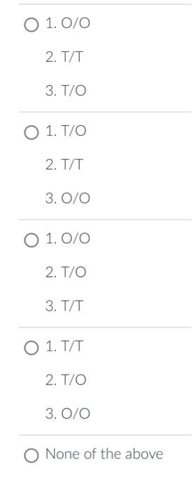 1. \( \mathrm{O} / \mathrm{O} \)
2. \( T / T \)
3. \( \mathrm{T} / \mathrm{O} \)
1. \( \mathrm{T} / \mathrm{O} \)
2. \( T / T