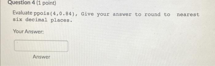 Solved Question 4 (1 point) Evaluate ppois(4,0.84), Give | Chegg.com