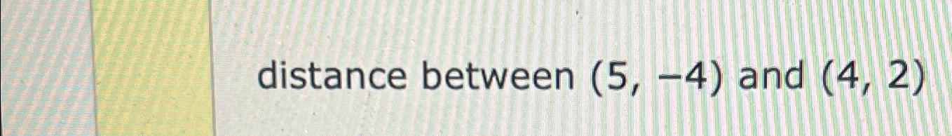 Solved distance between (5,-4) \ufeffand (4,2) | Chegg.com