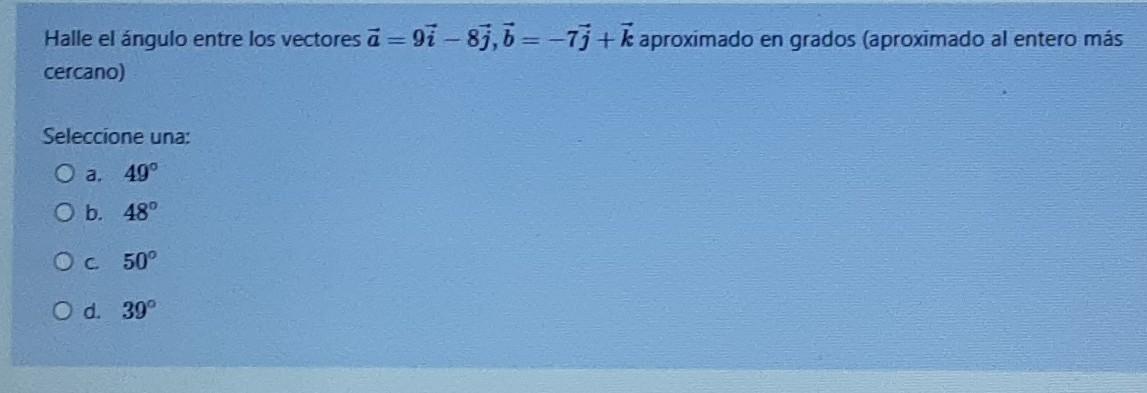 Halle el ángulo entre los vectores a = 91 -85,7 = -75 + k aproximado en grados (aproximado al entero más cercano) Seleccione