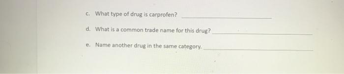 c. What type of drug is carprofen? d. What is a common trade name for this drug? e. Name another drug in the same category