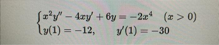 Solved {x2y′′−4xy′ 6y −2x4 X 0 Y 1 −12 Y′ 1 −30solve The