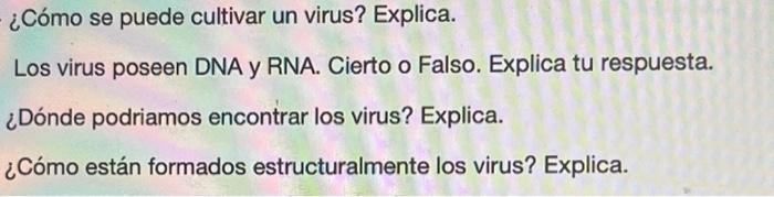 ¿Cómo se puede cultivar un virus? Explica. Los virus poseen DNA y RNA. Cierto o Falso. Explica tu respuesta. ¿Dónde podriamos