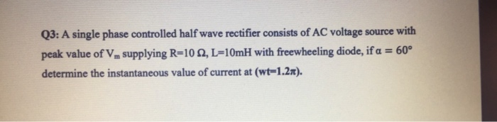 Solved Q3: A single phase controlled half wave rectifier | Chegg.com
